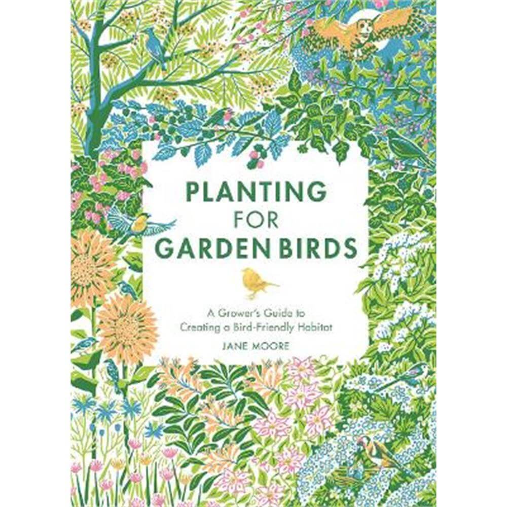 Planting for Garden Birds: A Grower's Guide to Creating a Bird-Friendly Habitat (Hardback) - Jane Moore